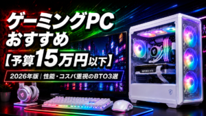 ゲーミングPC おすすめ【予算15万円以下】2026年版｜性能・コスパ重視のBTO3選