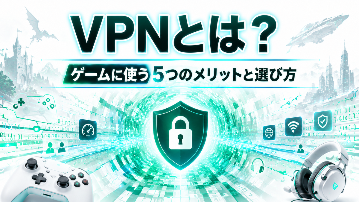 VPNとは？ゲームに使う5つのメリットと選び方を解説【2026年版】